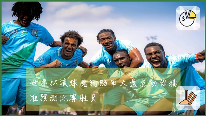 世界杯滚球竞猜赔率大盘点助你精准预测比赛胜负