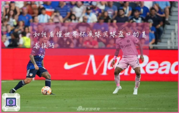 如何看懂世界杯滚球买球盘口的基本技巧