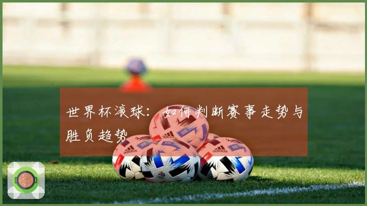 世界杯滚球：如何判断赛事走势与胜负趋势