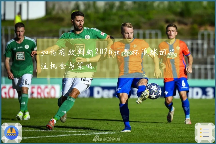 如何有效判断2026世界杯滚球的投注机会与策略