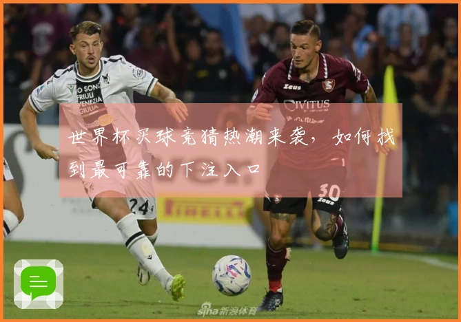 世界杯买球竞猜热潮来袭，如何找到最可靠的下注入口