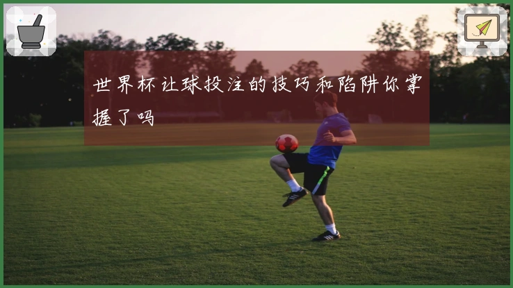 世界杯让球投注的技巧和陷阱你掌握了吗