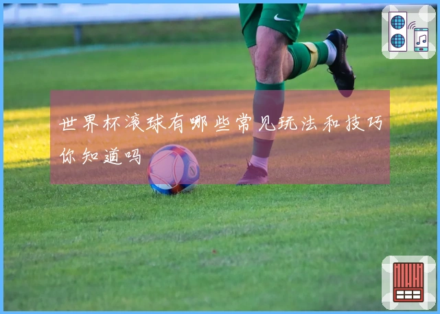 世界杯滚球有哪些常见玩法和技巧你知道吗