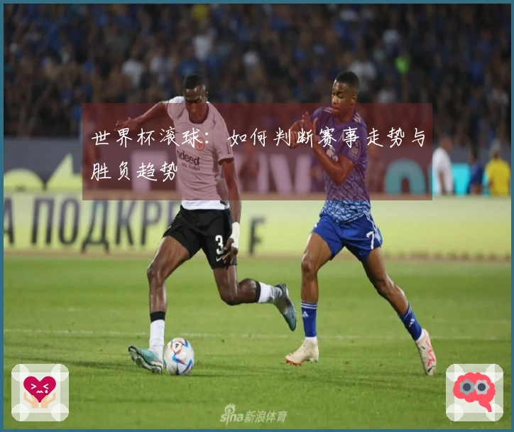 世界杯滚球：如何判断赛事走势与胜负趋势